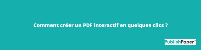 Comment créer un PDF interactif en quelques clics ?